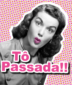Imagem da galeria: Tô Passada!